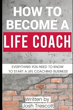 How To Become A Life Coach: Everything You Need To Know To Start A Life Coaching Business - Epub + Converted Pdf